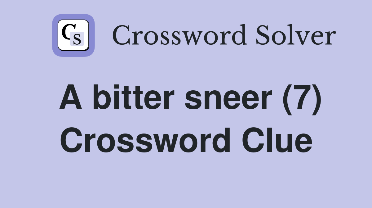 A bitter sneer (7) Crossword Clue Answers Crossword Solver